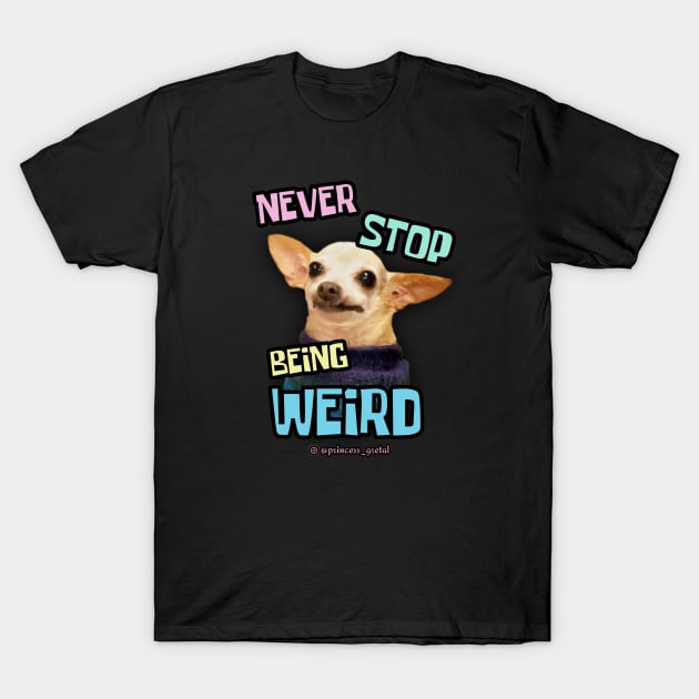 Never Stop Being Weird T-Shirt by Princess_Gretal